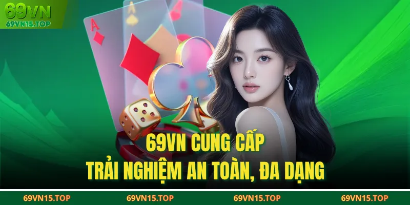 69VN cung cấp trải nghiệm an toàn, đa dạng