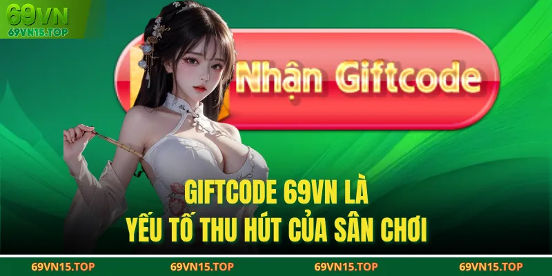 Giftcode 69VN là yếu tố thu hút của sân chơi