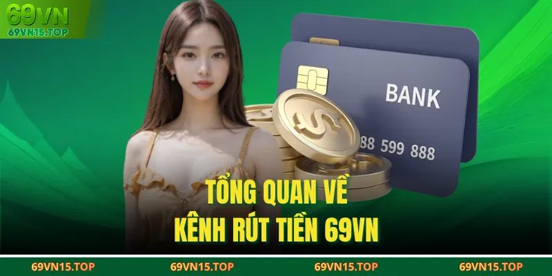 Tổng quan về kênh rút tiền 69VN